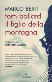 Tom Ballard. Il figlio della montagna libro di Berti Marco