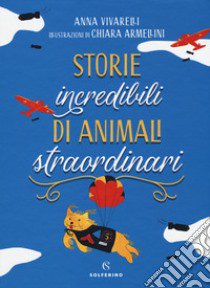 Storie incredibili di animali straordinari libro di Vivarelli Anna