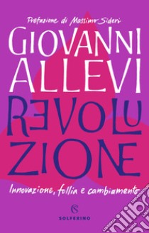 Revoluzione. Innovazione, follia e cambiamento libro di Allevi Giovanni