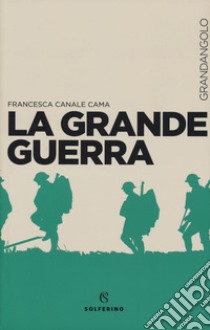 La Grande guerra libro di Canale Cama Francesca