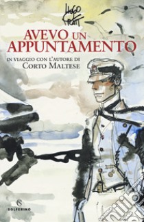 Avevo un appuntamento. In viaggio con l'autore di Corto Maltese. Ediz. a colori libro di Pratt Hugo