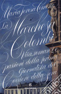 La Marchesa Colombi. Vita, romanzi e passioni della prima giornalista del «Corriere della Sera» libro di Cometto Maria Teresa