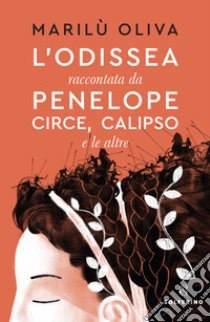 L'Odissea raccontata da Penelope, Circe, Calipso e le altre libro di Marilù Oliva