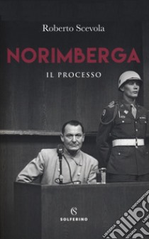 Norimberga. Il processo libro di Scevola Roberto