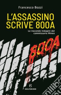 L'assassino scrive 800a. Le iraconde indagini del commissario Mineo libro di Bozzi Francesco