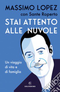 Stai attento alle nuvole. Un viaggio di vita e famiglia libro di Lopez Massimo; Roperto Sante