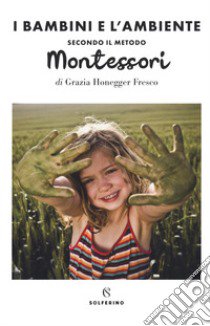 Il bambini e l'ambiente secondo il metodo Montessori libro di Honegger Fresco Grazia