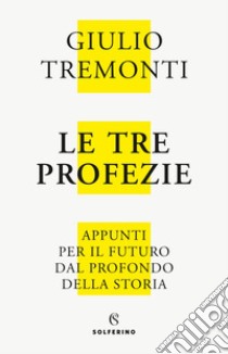 Le tre profezie. Appunti per il futuro dal profondo della storia. Nuova ediz. libro di Tremonti Giulio