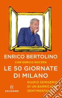 Le 50 giornate di Milano. Diario semiserio di un barricato sentimentale libro di Bertolino Enrico; Nocera Enrico