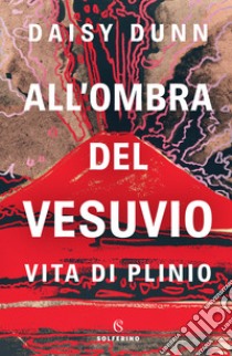 All'ombra del Vesuvio. Vita di Plinio libro di Dunn Daisy