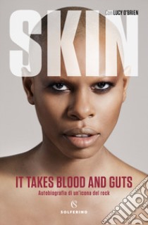 It takes blood and guts. Autobiografia di un'icona del rock libro di Skin; O'Brien Lucy