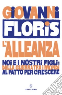 L'alleanza. Noi e i nostri figli: dalla guerra tra i mondi al patto per crescere libro di Floris Giovanni