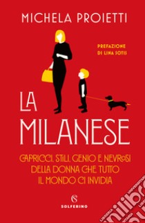 La milanese. Capricci, stili, genio e nevrosi della donna che tutto il mondo ci invidia libro di Proietti Michela