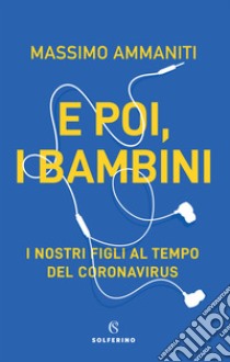 E poi, i bambini. I nostri figli al tempo del coronavirus libro di Ammaniti Massimo