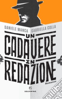 Un cadavere in redazione libro di Manca Daniele; Colla Gabriella