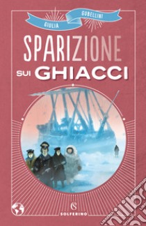 Sparizione sui ghiacci libro di Gubellini Giulia