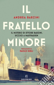 Il fratello minore. Il mistero di Ettore Barzini, ucciso a Mauthausen libro di Barzini Andrea