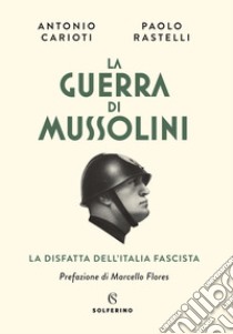 La guerra di Mussolini. La disfatta dell'Italia fascista libro di Carioti Antonio; Rastelli Pierpaolo