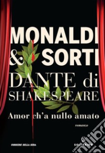 Dante di Shakespeare. Vol. 1: Amor ch'a nullo amato libro di Monaldi Rita; Sorti Francesco