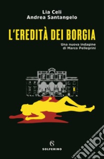 L'eredità dei Borgia. Una nuova indagine di Marco Pellegrini libro di Celi Lia; Santangelo Andrea
