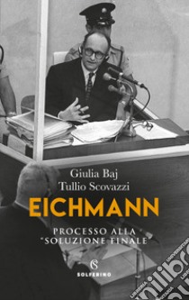 Eichmann. Processo alla «soluzione finale» libro di Baj Giulia; Scovazzi Tullio