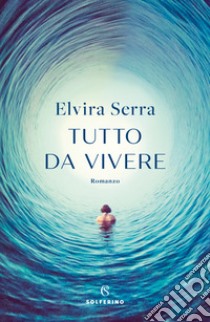 Tutto da vivere libro di Serra Elvira