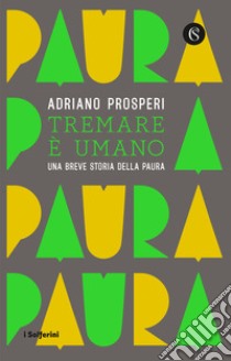 Tremare e umano. Una breve storia della paura libro di Prosperi Adriano