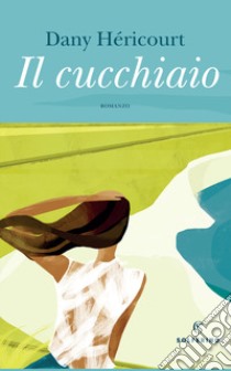 Il cucchiaio libro di Héricourt Dany