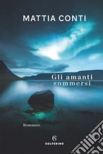 Gli amanti sommersi libro di Conti Mattia