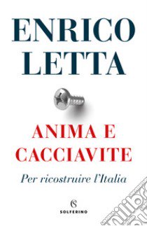 Anima e cacciavite. Per ricostruire l'Italia libro di Letta Enrico