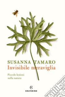 Invisibile meraviglia. Piccole lezioni sulla natura libro di Tamaro Susanna