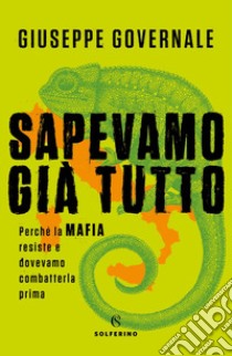 Sapevamo già tutto. Perché la mafia resiste e dovevamo combatterla prima libro di Governale Giuseppe