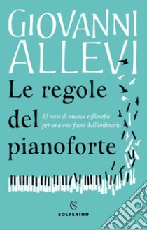 Le regole del pianoforte. 33 note di musica e filosofia per una vita fuori dall'ordinario libro di Allevi Giovanni