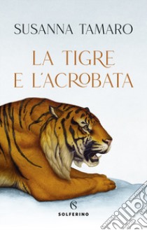 La tigre e l'acrobata libro di Tamaro Susanna