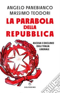 La parabola della Repubblica. Ascesa e declino dell'Italia liberale libro di Panebianco Angelo; Teodori Massimo