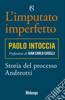 L'imputato imperfetto. Storia del processo Andreotti libro di Intoccia Paolo