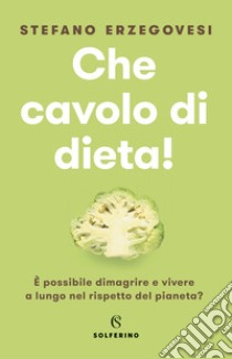 Che cavolo di dieta! libro di Erzegovesi Stefano