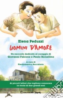 Uomini d'amore. Un racconto dedicato al coraggio di Giovanni Falcone e Paolo Borsellino libro di Peduzzi Elena; Baccalario P. (cur.)