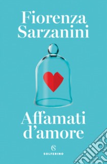 Affamati d'amore libro di Sarzanini Fiorenza