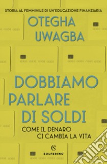 Dobbiamo parlare di soldi. Come il denaro ci cambia la vita libro di Uwagba Otegha