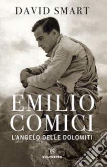 Emilio Comici. L'angelo delle Dolomiti libro di Smart David