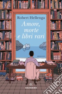 Amore, morte e libri rari libro di Hellenga Robert