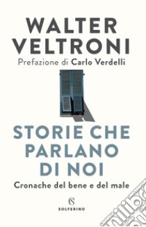 Storie che parlano di noi. Cronache del bene e del male libro di Veltroni Walter