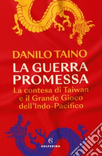 La guerra promessa. La contesa di Taiwan e il grande gioco dell'Indo-Pacifico libro di Taino Danilo