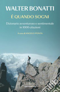 È quando sogni. Dizionario avventuroso e sentimentale in 1000 citazioni libro di Bonatti Walter; Ponta A. (cur.)