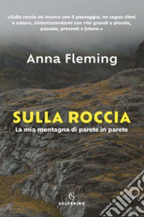 Sulla roccia. La mia montagna di parete in parete libro di Fleming Anna