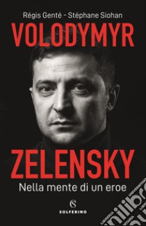 Volodymyr Zelensky. Nella mente di un eroe libro di Gente Régis; Siohan Stéphane