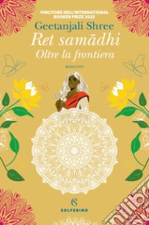 Ret Samadhi. Oltre la frontiera libro di Shree Geetanjali