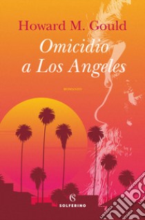 Omicidio a Los Angeles libro di Gould Howard Michael