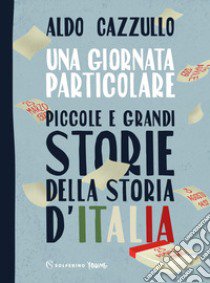 Una giornata particolare. Piccole e grandi storie della storia d'Italia libro di Cazzullo Aldo